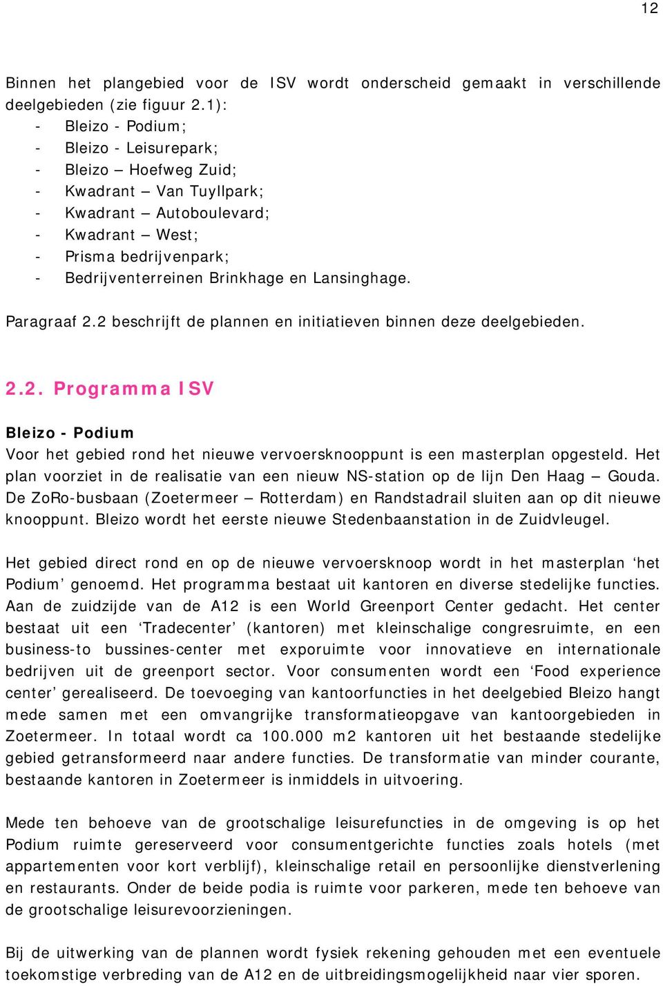 Lansinghage. Paragraaf 2.2 beschrijft de plannen en initiatieven binnen deze deelgebieden. 2.2. Programma ISV Bleizo - Podium Voor het gebied rond het nieuwe vervoersknooppunt is een masterplan opgesteld.