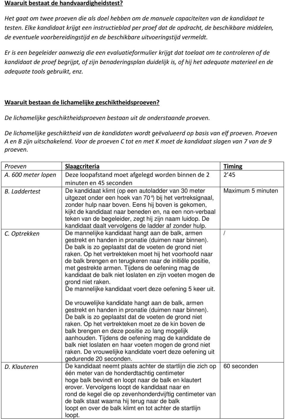 Er is een begeleider aanwezig die een evaluatieformulier krijgt dat toelaat om te controleren of de kandidaat de proef begrijpt, of zijn benaderingsplan duidelijk is, of hij het adequate materieel en