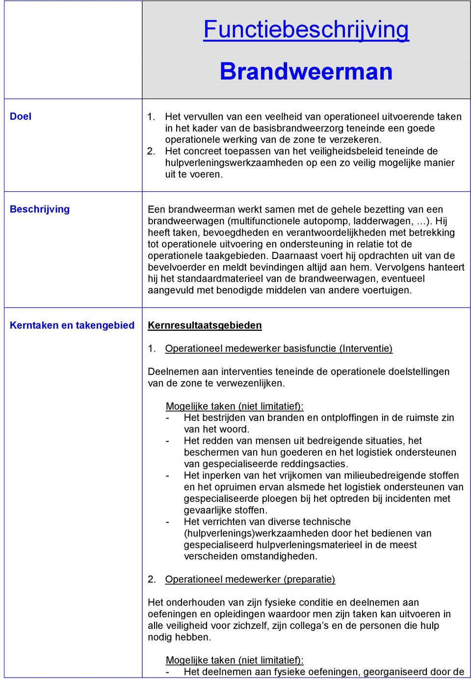 Het concreet toepassen van het veiligheidsbeleid teneinde de hulpverleningswerkzaamheden op een zo veilig mogelijke manier uit te voeren.