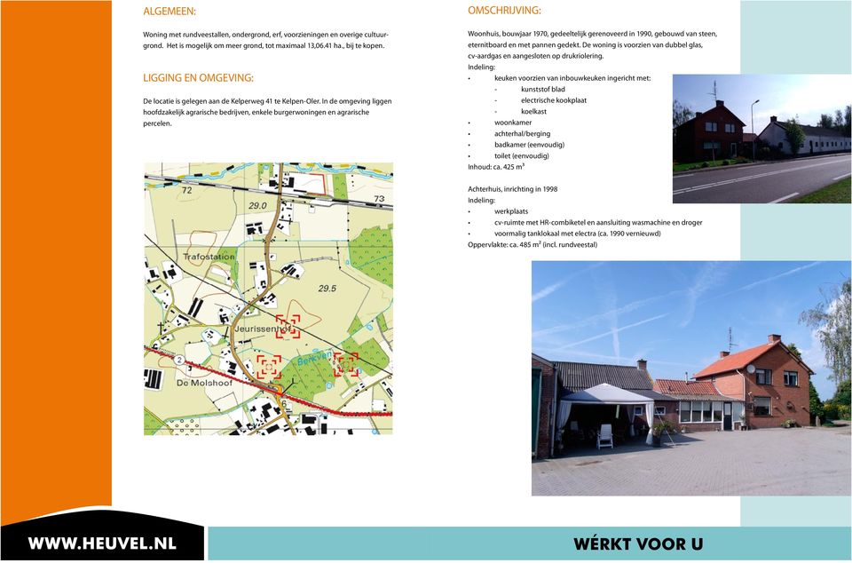 Woonhuis, bouwjaar 1970, gedeeltelijk gerenoveerd in 1990, gebouwd van steen, eternitboard en met pannen gedekt. De woning is voorzien van dubbel glas, cv-aardgas en aangesloten op drukriolering.