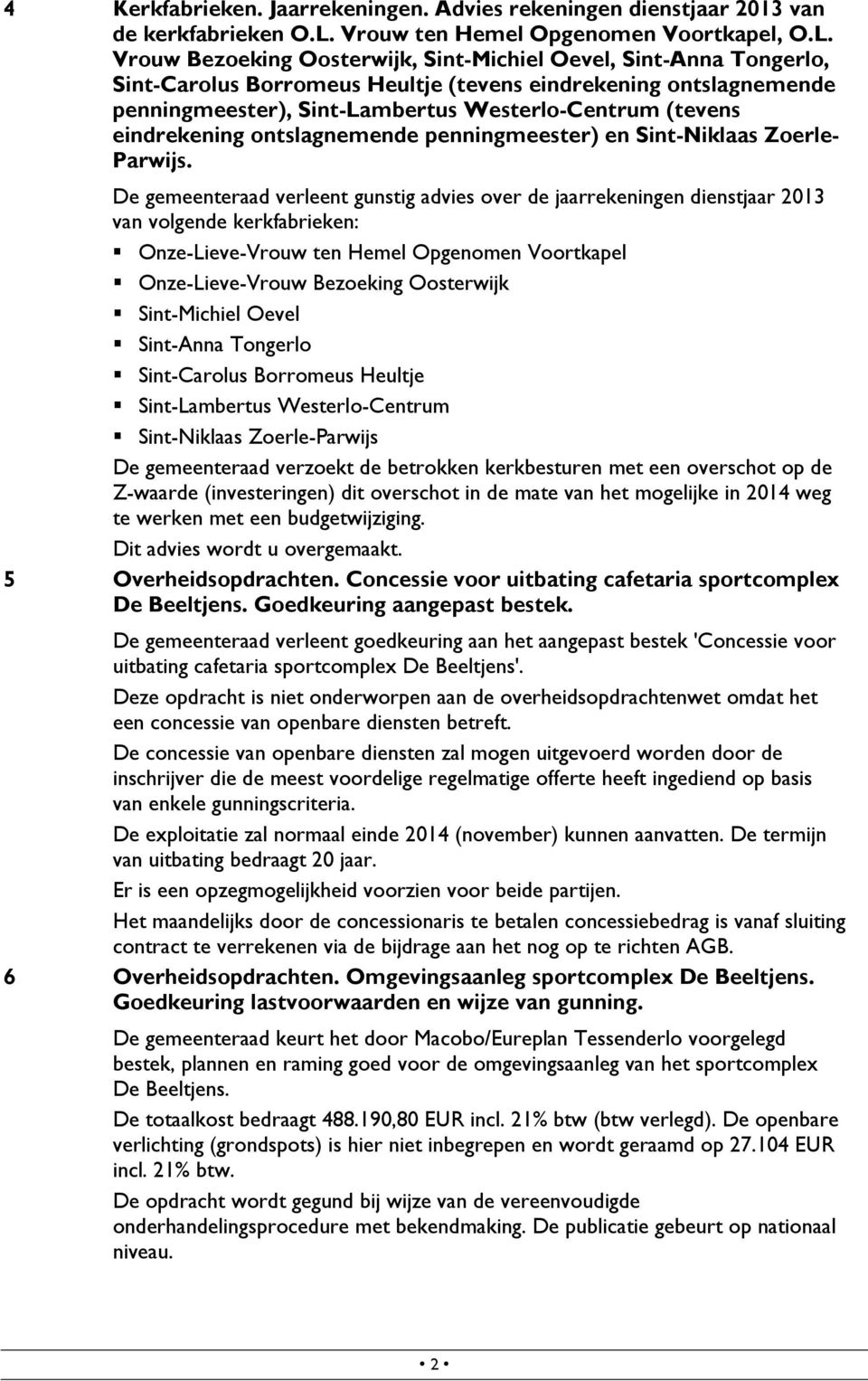 Vrouw Bezoeking Oosterwijk, Sint-Michiel Oevel, Sint-Anna Tongerlo, Sint-Carolus Borromeus Heultje (tevens eindrekening ontslagnemende penningmeester), Sint-Lambertus Westerlo-Centrum (tevens