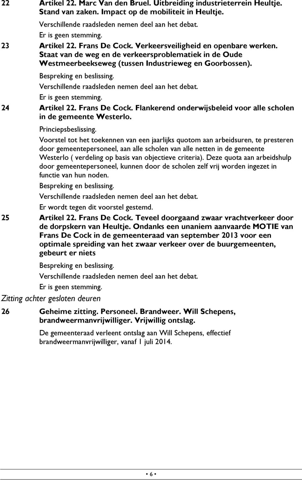 24 Artikel 22. Frans De Cock. Flankerend onderwijsbeleid voor alle scholen in de gemeente Westerlo. Princiepsbeslissing.