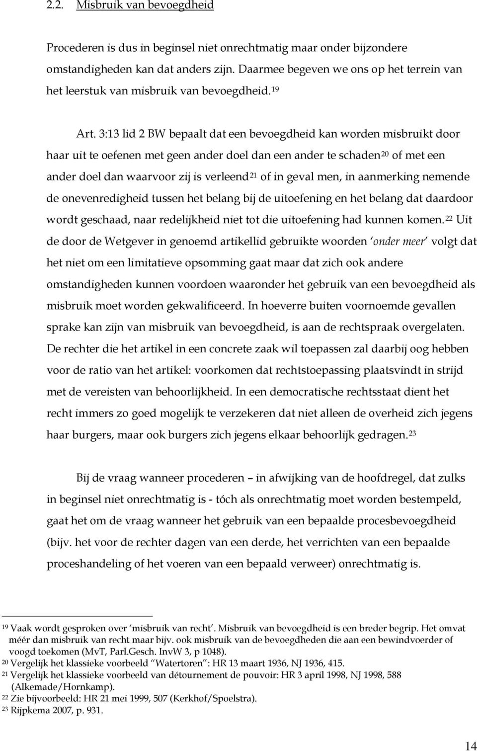 3:13 lid 2 BW bepaalt dat een bevoegdheid kan worden misbruikt door haar uit te oefenen met geen ander doel dan een ander te schaden 20 of met een ander doel dan waarvoor zij is verleend 21 of in