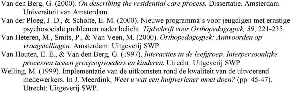 E., & Van den Berg, G. (1997). Interacties in de leefgroep. Interpersoonlijke processen tussen groepsopvoeders en kinderen. Utrecht: Uitgeverij SWP. Welling, M. (1999).