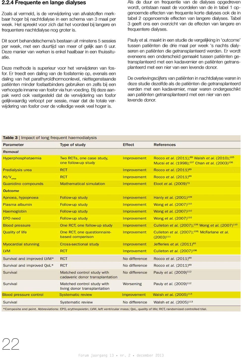 Dit soort behandelschema s bestaan uit minstens 5 sessies per week, met een duurtijd van meer of gelijk aan 6 uur. Deze manier van werken is enkel haalbaar in een thuissituatie.