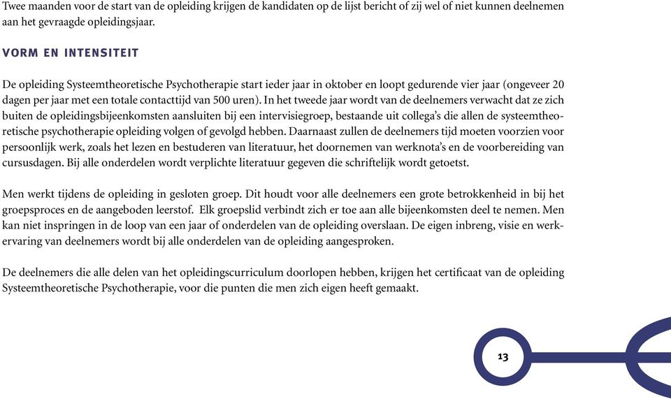 In het tweede jaar wordt van de deelnemers verwacht dat ze zich buiten de opleidingsbijeenkomsten aansluiten bij een intervisiegroep, bestaande uit collega s die allen de systeemtheoretische