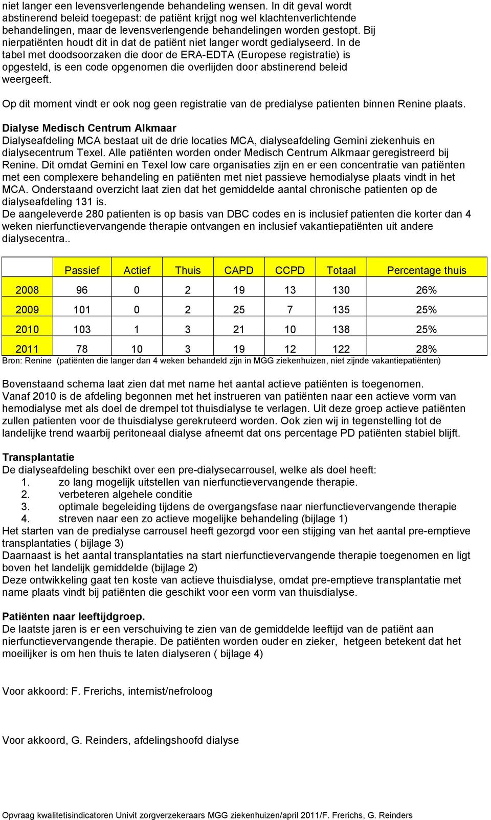 Bij nierpatiënten houdt dit in dat de patiënt niet langer wordt gedialyseerd.