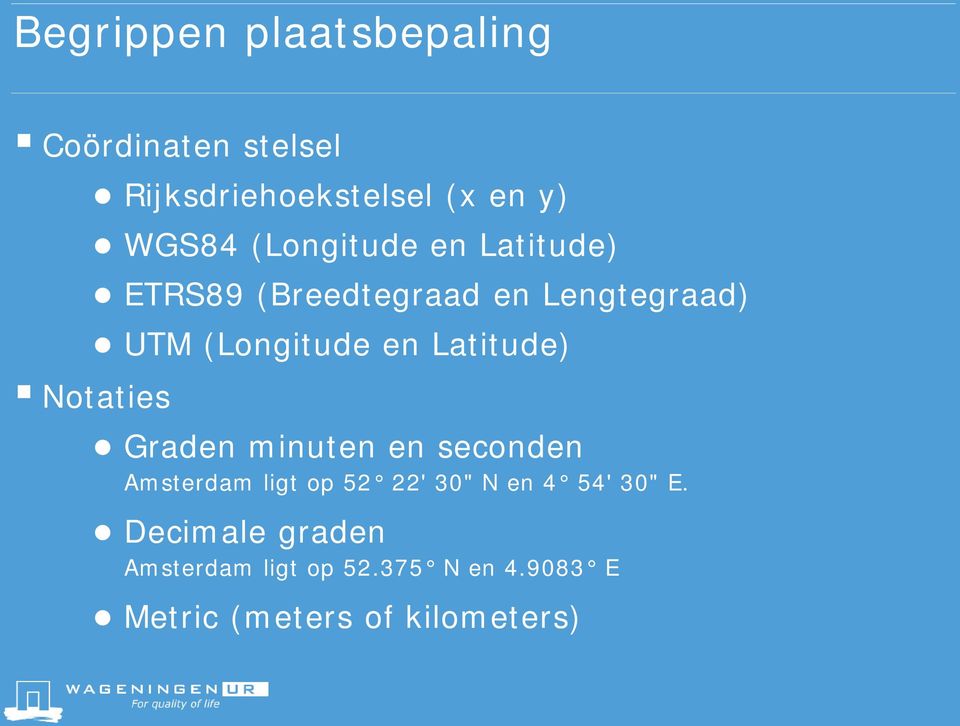 Latitude) Notaties Graden minuten en seconden Amsterdam ligt op 52 22' 30" N en 4