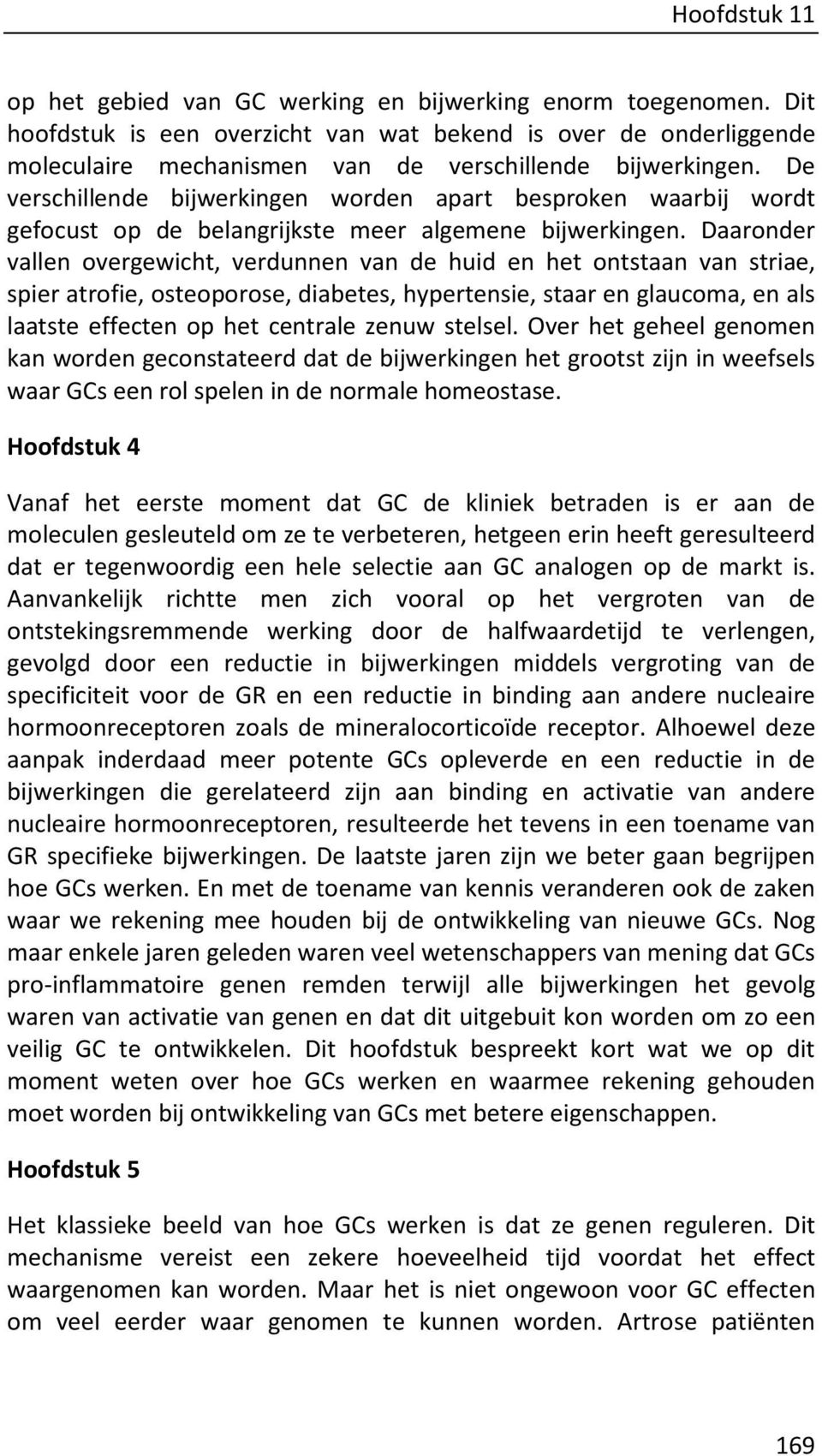 De verschillende bijwerkingen worden apart besproken waarbij wordt gefocust op de belangrijkste meer algemene bijwerkingen.