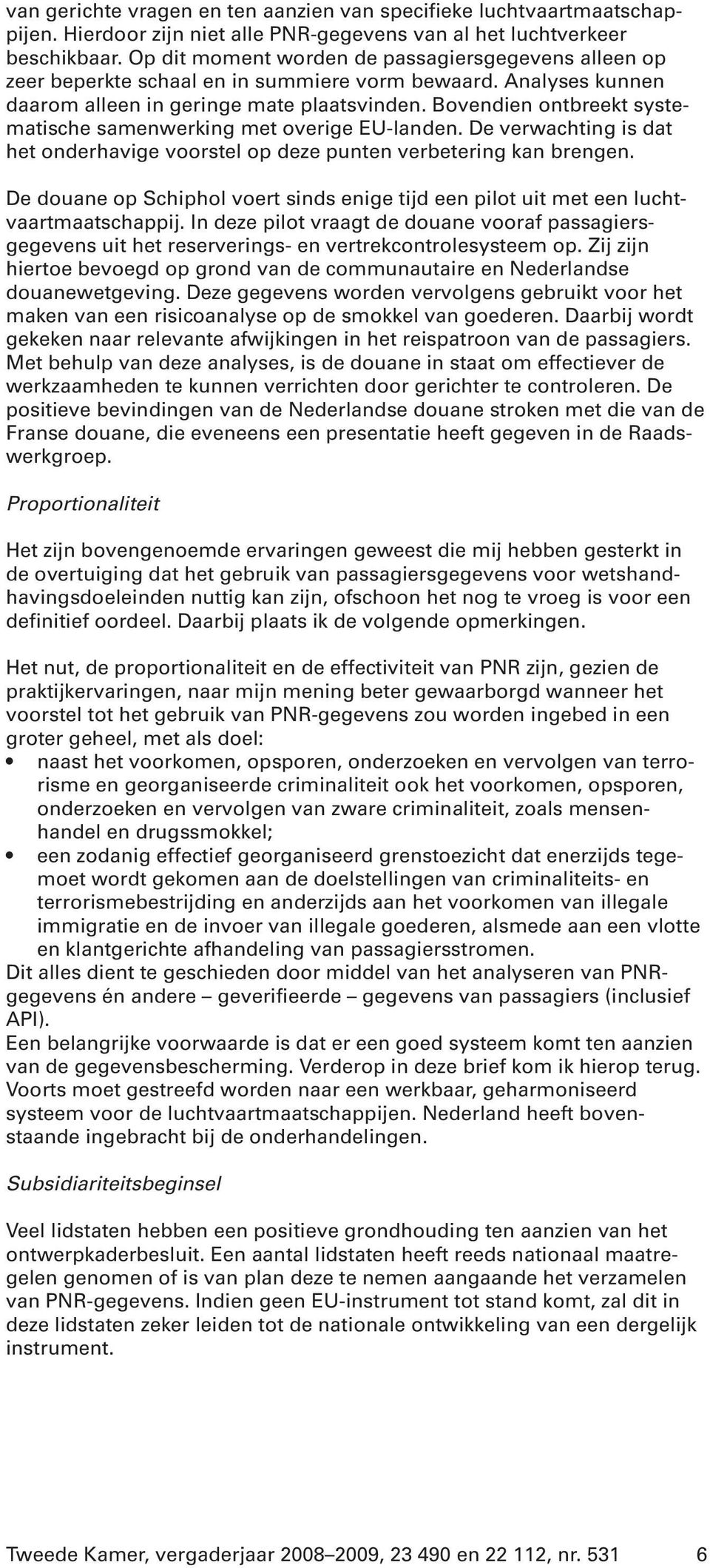 Bovendien ontbreekt systematische samenwerking met overige EU-landen. De verwachting is dat het onderhavige voorstel op deze punten verbetering kan brengen.