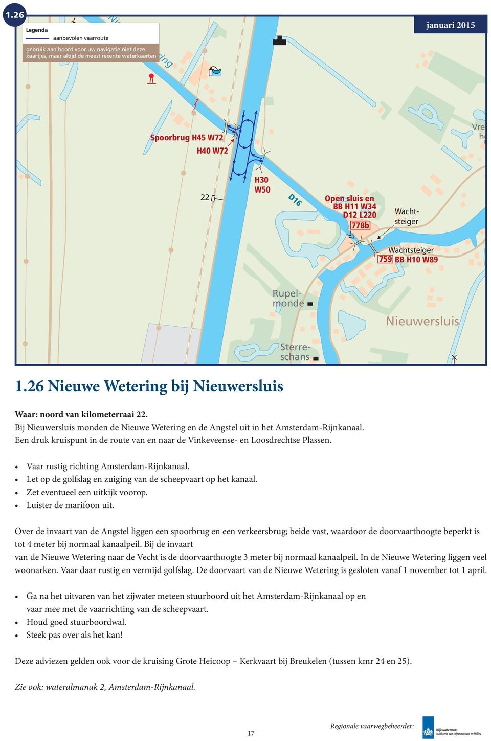 26 Nieuwe Wetering bij Nieuwersluis Over Waar: noord van kilometerraai 22. Holland Bij Nieuwersluis monden de Nieuwe Wetering en de Angstel uit in het Amsterdam-Rijnkanaal.