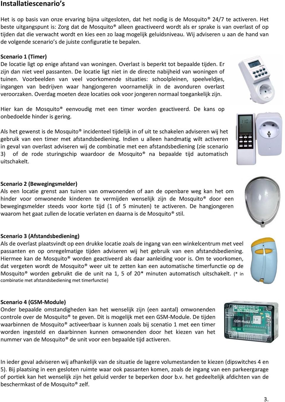 Wij adviseren u aan de hand van de volgende scenario s de juiste configuratie te bepalen. Scenario 1 (Timer) De locatie ligt op enige afstand van woningen. Overlast is beperkt tot bepaalde tijden.