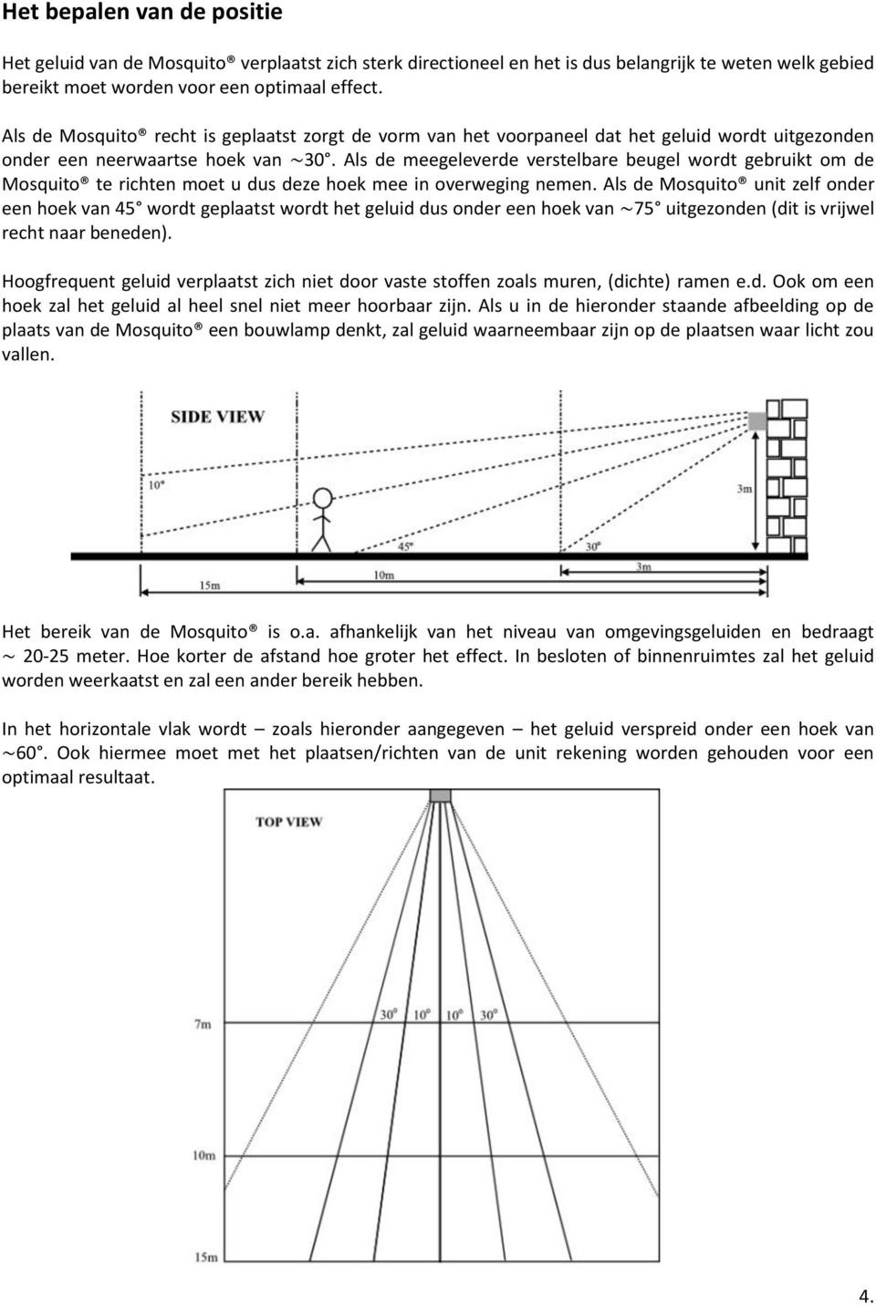 Als de meegeleverde verstelbare beugel wordt gebruikt om de Mosquito te richten moet u dus deze hoek mee in overweging nemen.