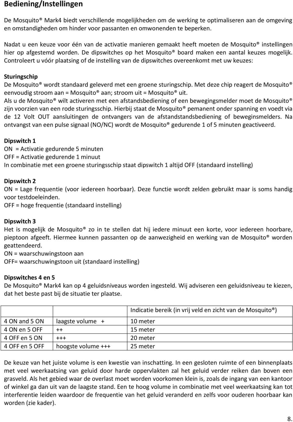 Controleert u vóór plaatsing of de instelling van de dipswitches overeenkomt met uw keuzes: Sturingschip De Mosquito wordt standaard geleverd met een groene sturingschip.