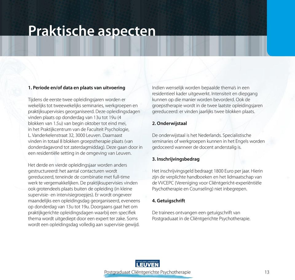 Deze opleidingsdagen vinden plaats op donderdag van 13u tot 19u (4 blokken van 1.5u) van begin oktober tot eind mei, in het Praktijkcentrum van de Faculteit Psychologie, L.