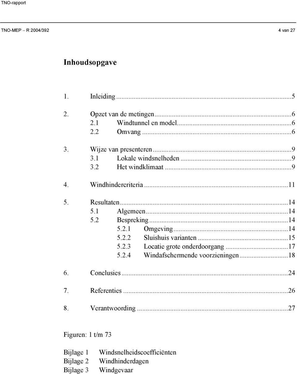 ..14 5.2.1 Omgeving...14 5.2.2 Sluishuis varianten...15 5.2.3 Locatie grote onderdoorgang...17 5.2.4 Windafschermende voorzieningen...18 6.