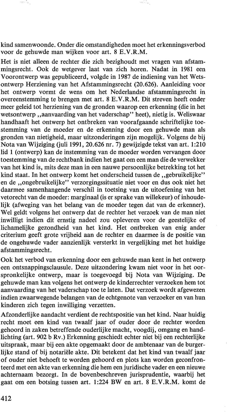 Aanleiding voor het ontwerp vormt de wens om het Nederlandse afstammingsrecht in overeenstemming te brengen met art. 8 E.V.R.M.