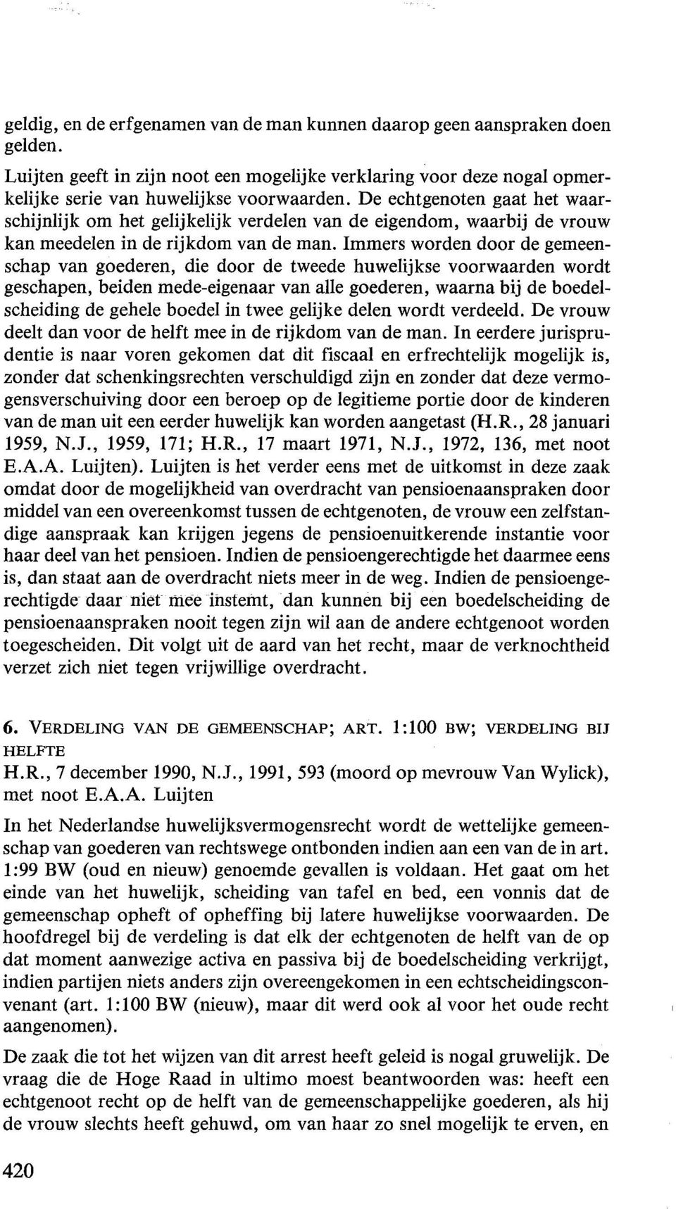 Immers worden door de gemeenschap van goederen, die door de tweede huwelijkse voorwaarden wordt geschapen, beiden mede-eigenaar van aile goederen, waarna bij de boedelscheiding de gehele boedel in