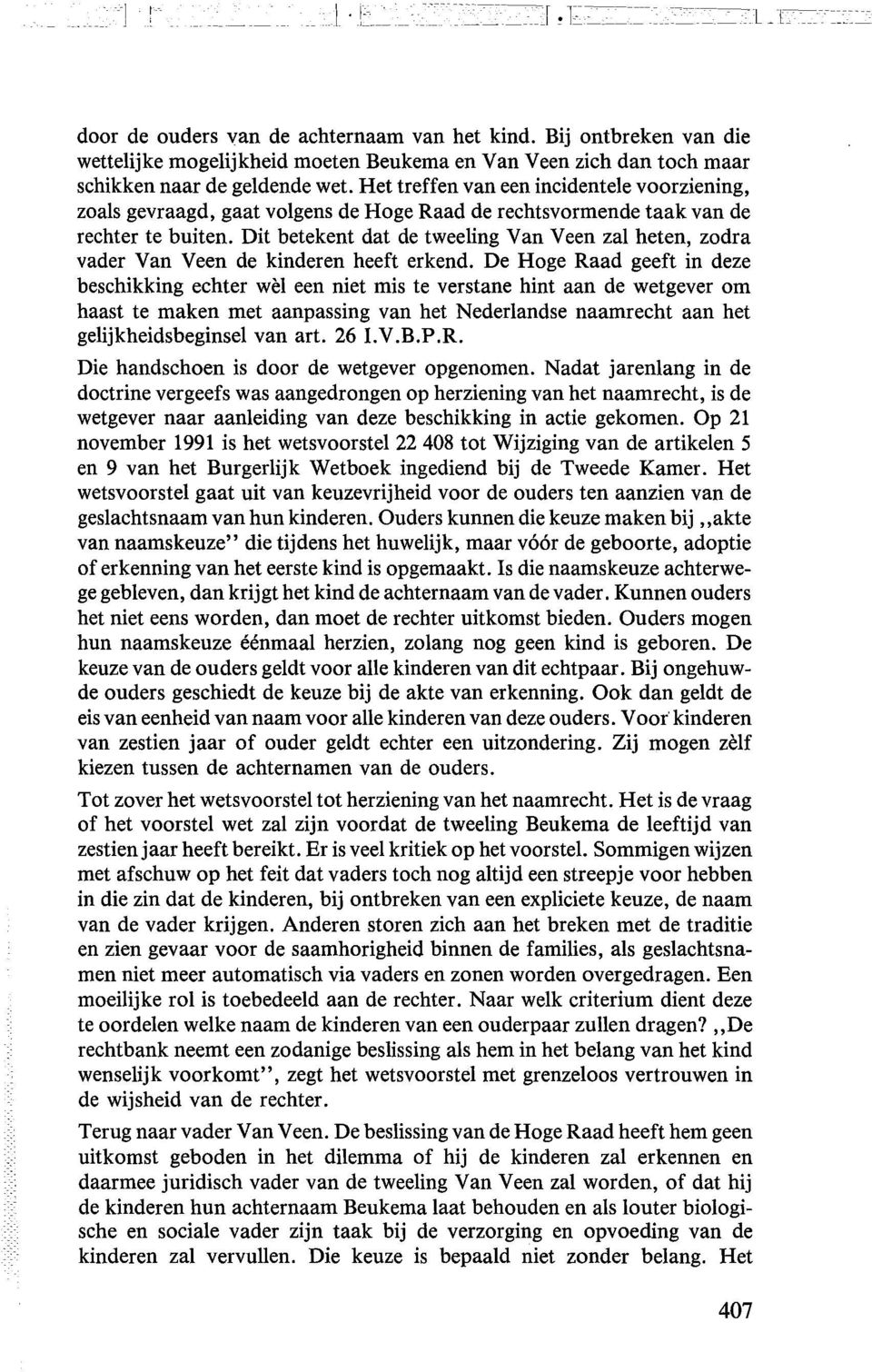 Het treffen van een incidentele voorziening, zoals gevraagd, gaat volgens de Hoge Raad de rechtsvormende taak van de rechter te buiten.