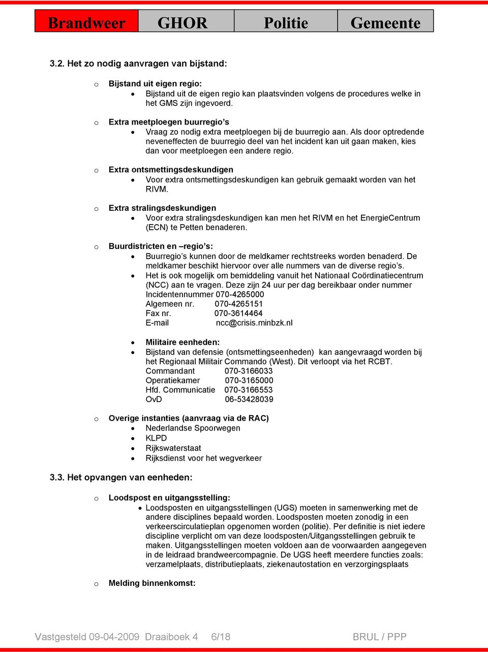 Als door optredende neveneffecten de buurregio deel van het incident kan uit gaan maken, kies dan voor meetploegen een andere regio.