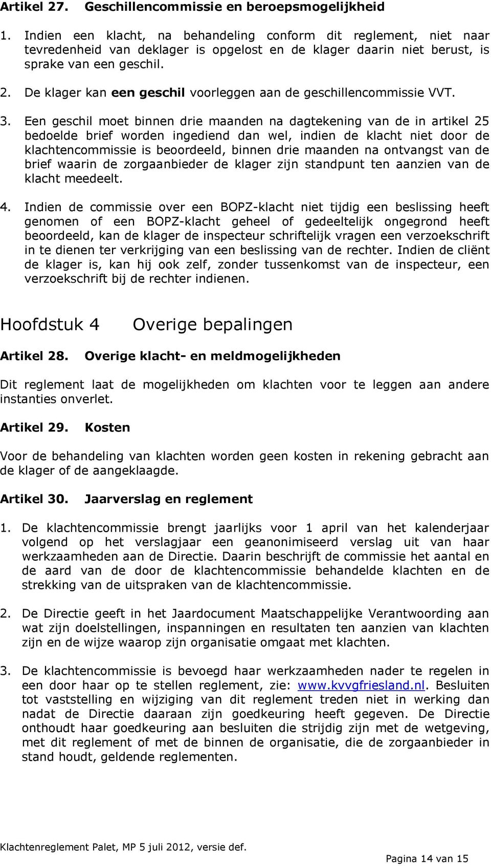 De klager kan een geschil voorleggen aan de geschillencommissie VVT. 3.