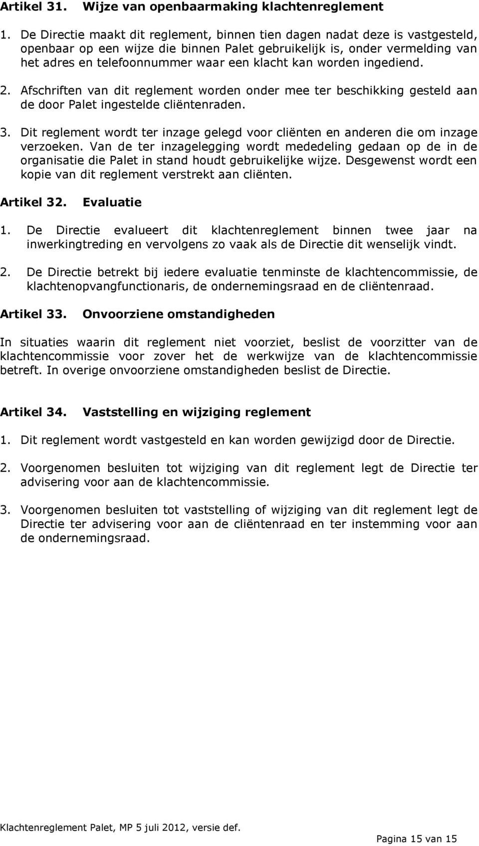 kan worden ingediend. 2. Afschriften van dit reglement worden onder mee ter beschikking gesteld aan de door Palet ingestelde cliëntenraden. 3.