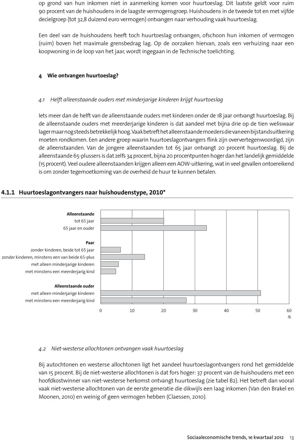 Een deel van de huishoudens heeft toch huurtoeslag ontvangen, ofschoon hun inkomen of vermogen (ruim) boven het maximale grensbedrag lag.