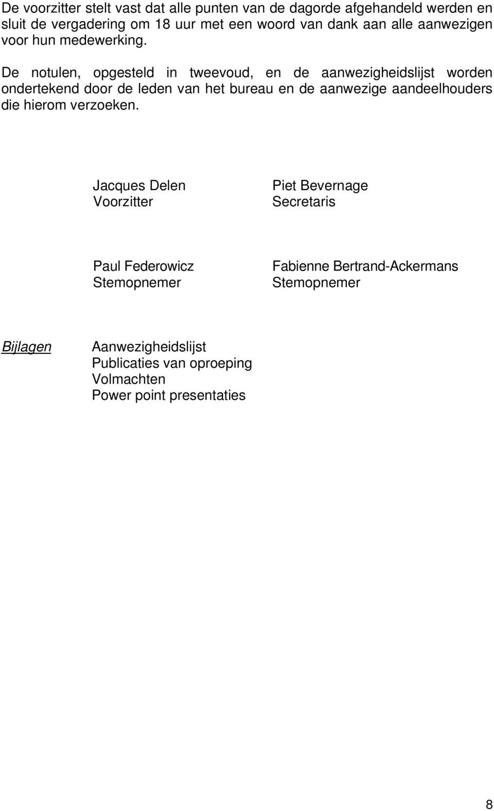 De notulen, opgesteld in tweevoud, en de aanwezigheidslijst worden ondertekend door de leden van het bureau en de aanwezige