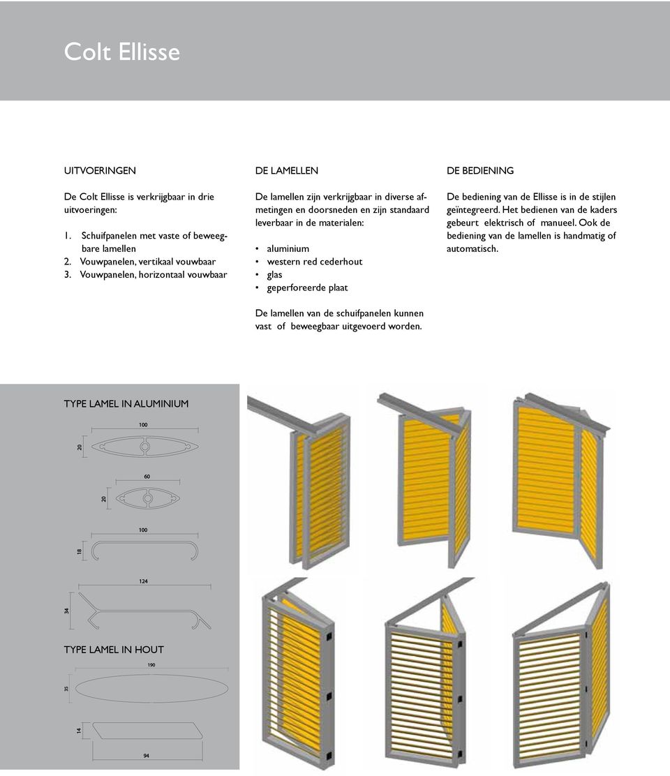 cederhout glas geperforeerde plaat De lamellen van de schuifpanelen kunnen vast of beweegbaar uitgevoerd worden. De bediening De bediening van de Ellisse is in de stijlen geïntegreerd.