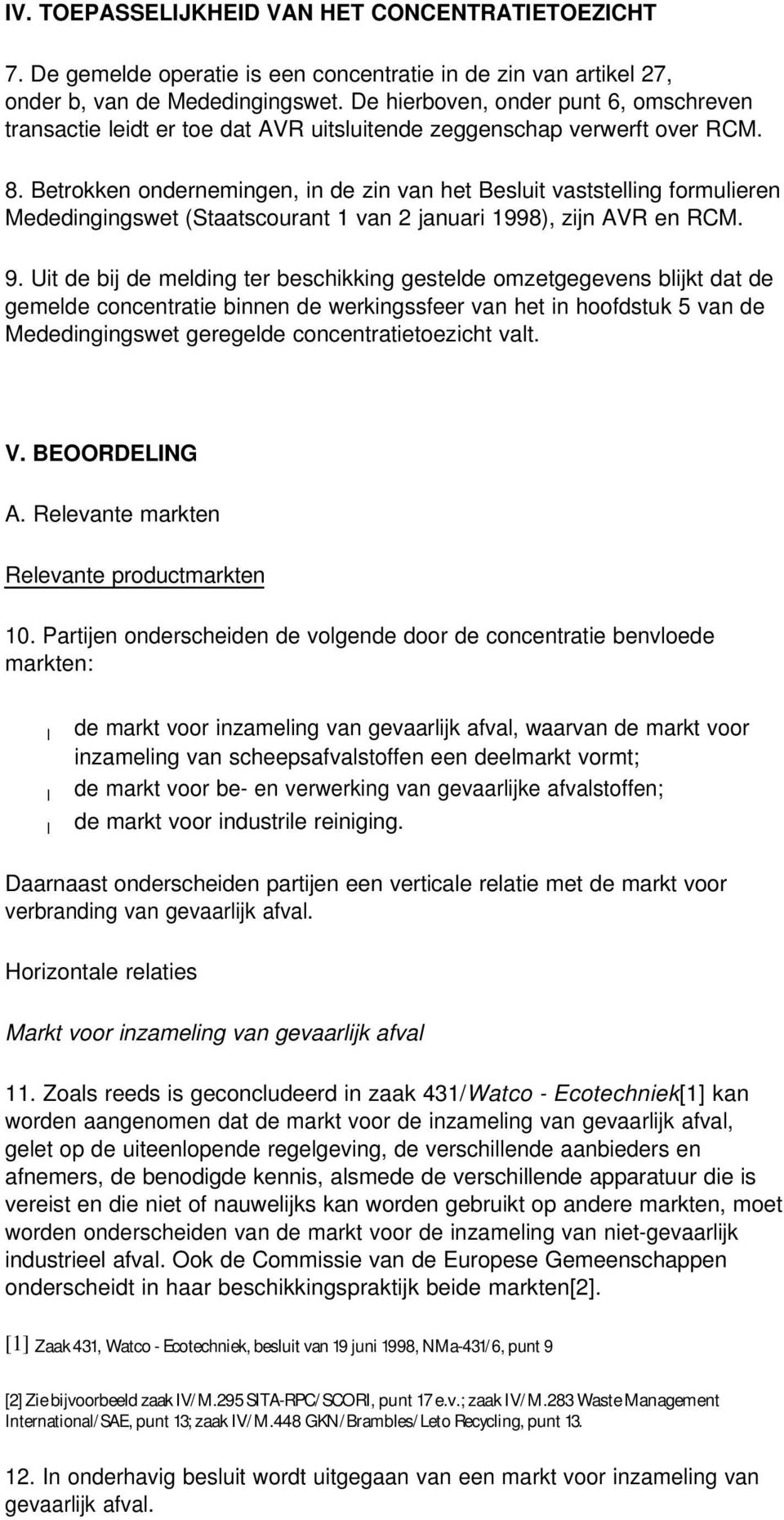 Betrokken ondernemingen, in de zin van het Besluit vaststelling formulieren Mededingingswet (Staatscourant 1 van 2 januari 1998), zijn AVR en RCM. 9.