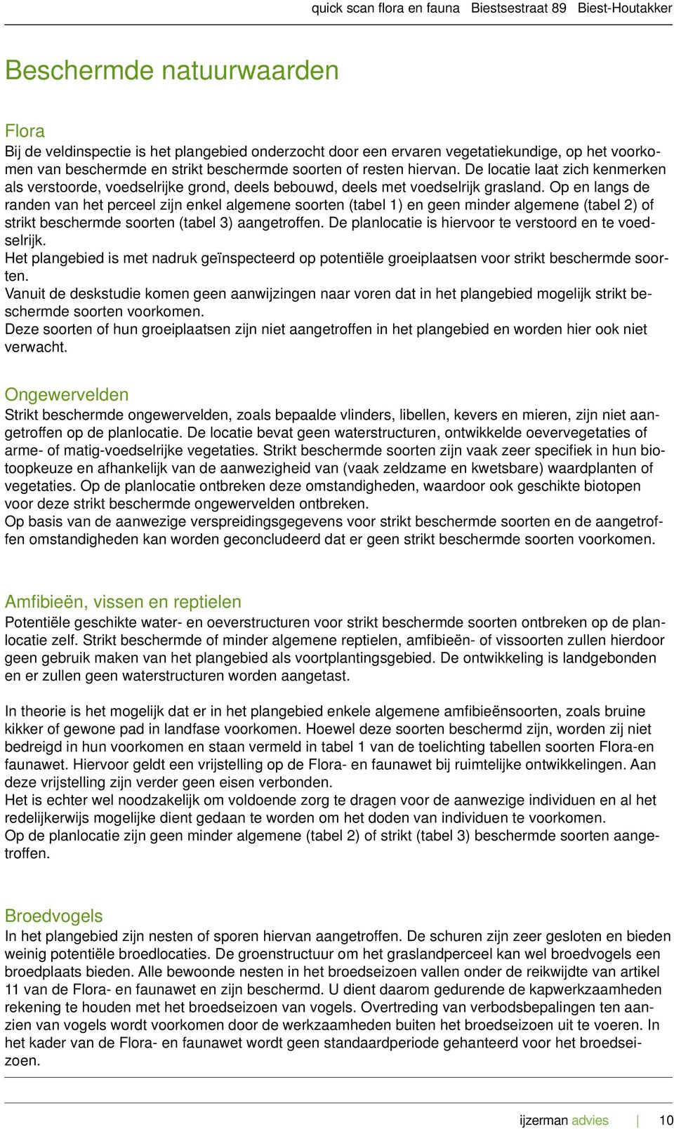 Op en langs de randen van het perceel zijn enkel algemene soorten (tabel 1) en geen minder algemene (tabel 2) of strikt beschermde soorten (tabel 3) aangetroffen.