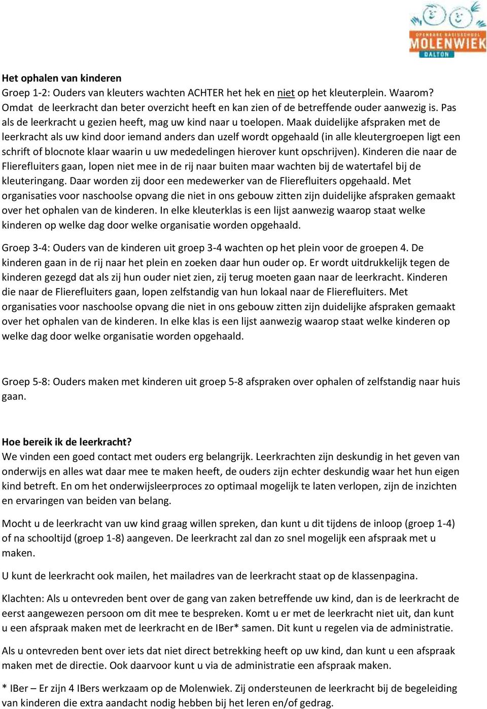 Maak duidelijke afspraken met de leerkracht als uw kind door iemand anders dan uzelf wordt opgehaald (in alle kleutergroepen ligt een schrift of blocnote klaar waarin u uw mededelingen hierover kunt