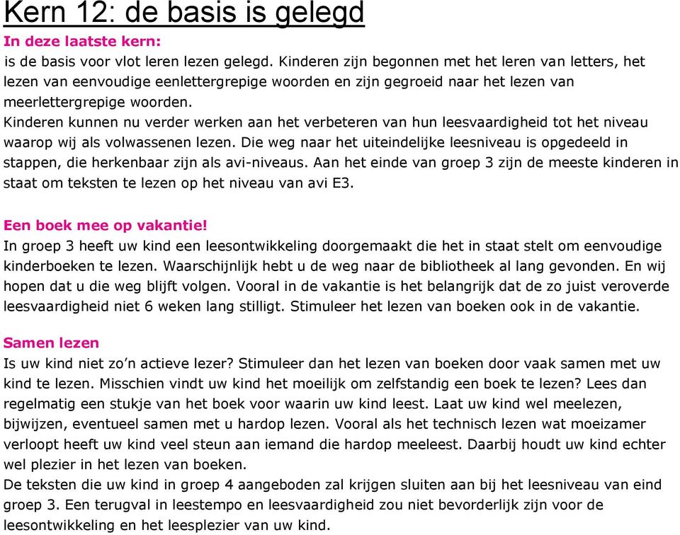 Kinderen kunnen nu verder werken aan het verbeteren van hun leesvaardigheid tot het niveau waarop wij als volwassenen lezen.