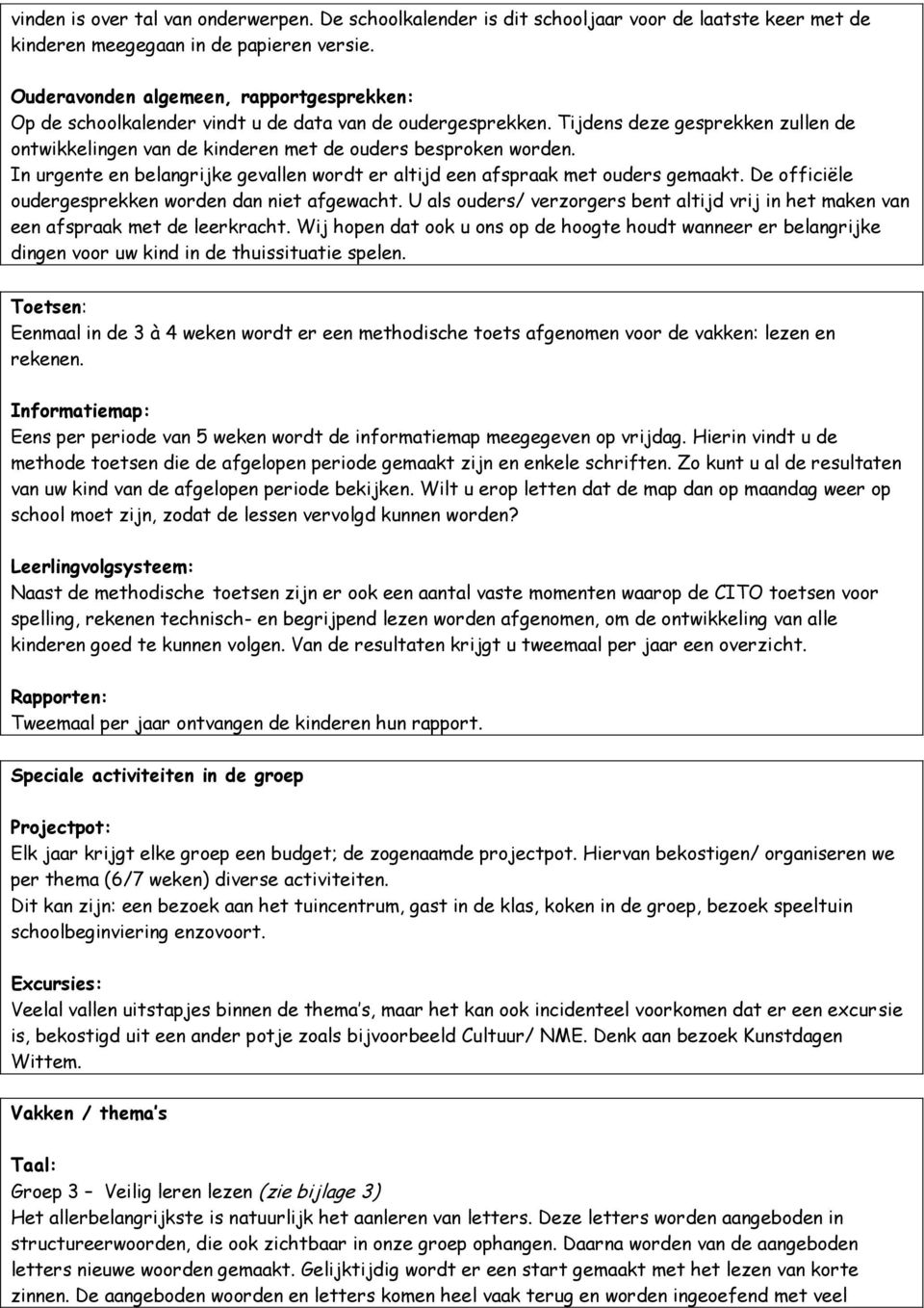 In urgente en belangrijke gevallen wordt er altijd een afspraak met ouders gemaakt. De officiële oudergesprekken worden dan niet afgewacht.