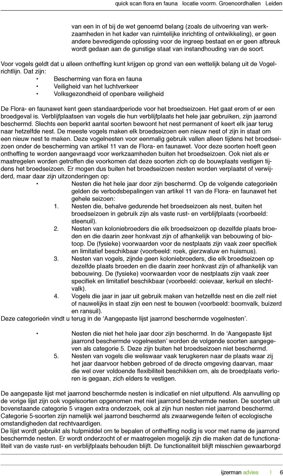 Dat zijn: Bescherming van flora en fauna Veiligheid van het luchtverkeer Volksgezondheid of openbare veiligheid De Flora- en faunawet kent geen standaardperiode voor het broedseizoen.