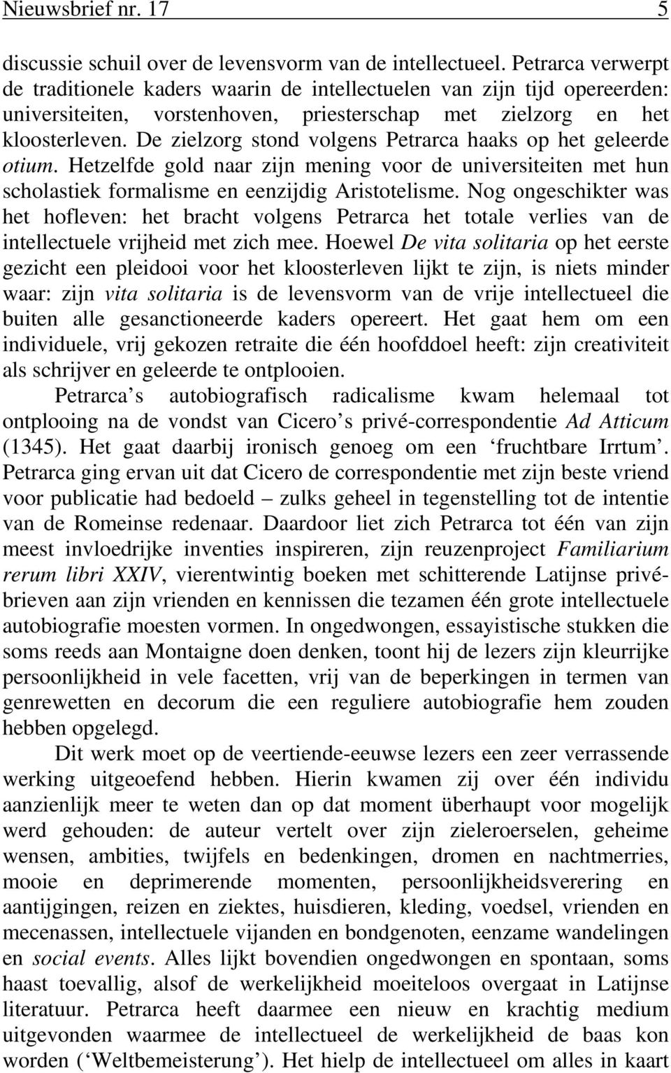 De zielzorg stond volgens Petrarca haaks op het geleerde otium. Hetzelfde gold naar zijn mening voor de universiteiten met hun scholastiek formalisme en eenzijdig Aristotelisme.