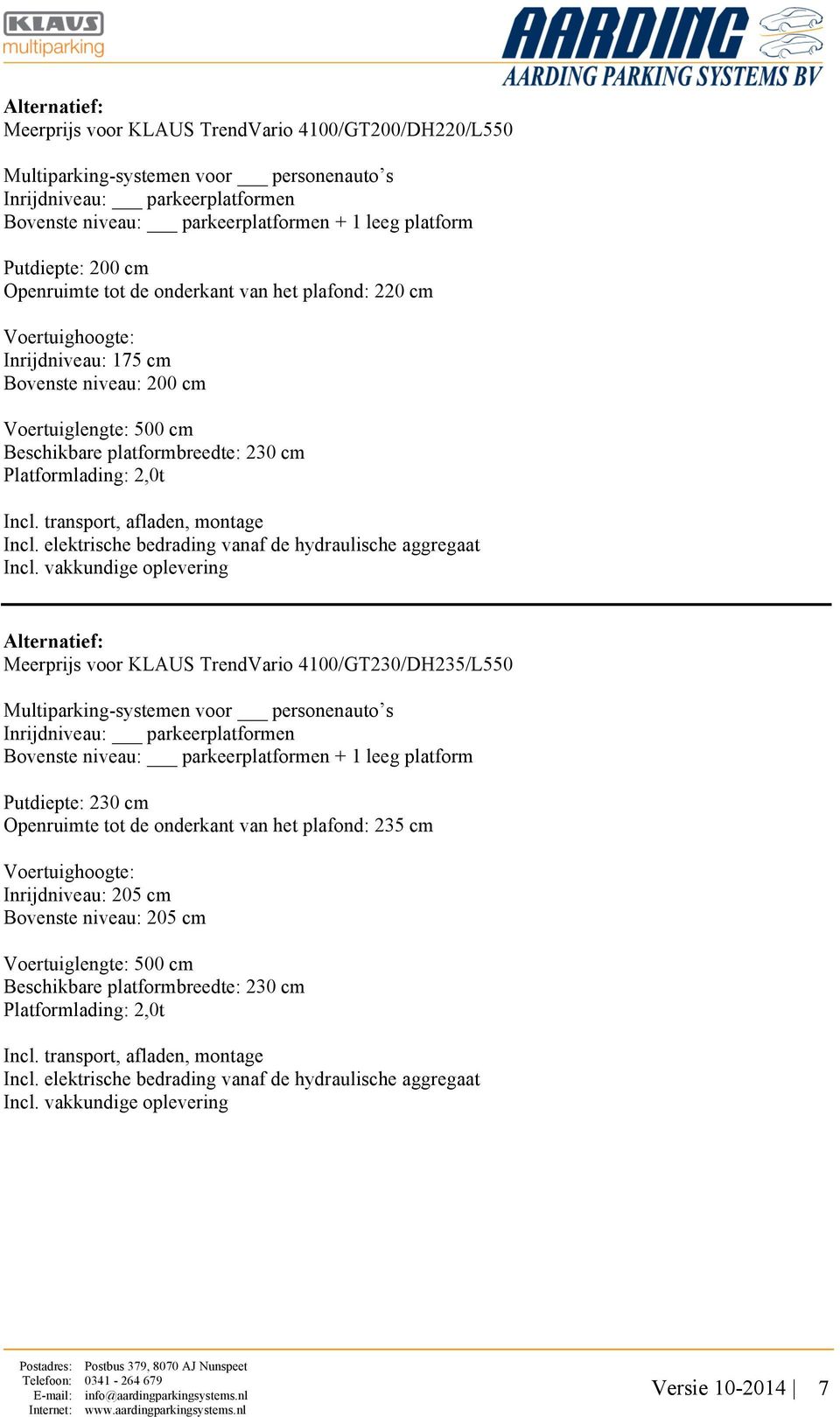 Platformlading: 2,0t Incl. transport, afladen, montage Incl. elektrische bedrading vanaf de hydraulische aggregaat Incl.