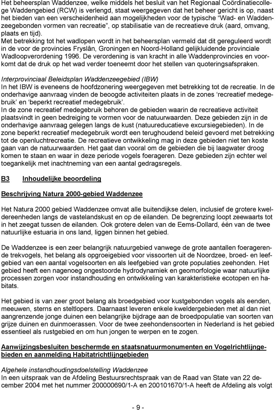 Met betrekking tot het wadlopen wordt in het beheersplan vermeld dat dit gereguleerd wordt in de voor de provincies Fryslân, Groningen en Noord-Holland gelijkluidende provinciale Wadloopverordening