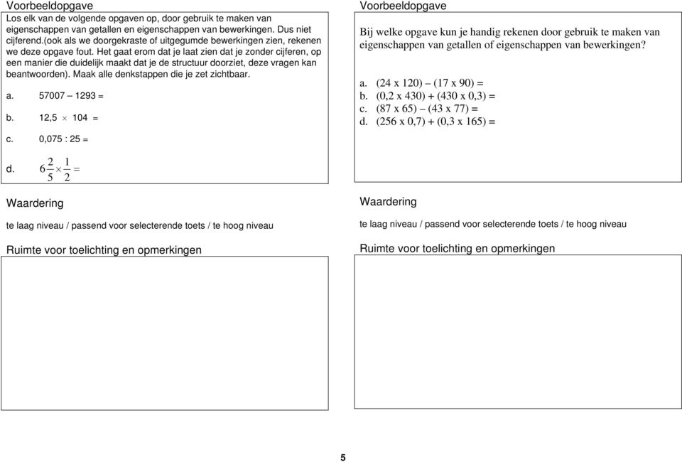 Het gaat erom dat je laat zien dat je zonder cijferen, op een manier die duidelijk maakt dat je de structuur doorziet, deze vragen kan beantwoorden).