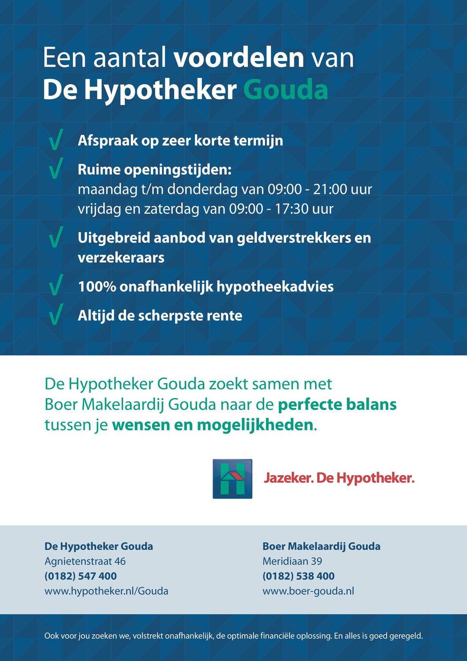 Boer Makelaardij Gouda naar de perfecte balans tussen je wensen en mogelijkheden. De Hypotheker Gouda Agnietenstraat 46 (0182) 547 400 www.hypotheker.