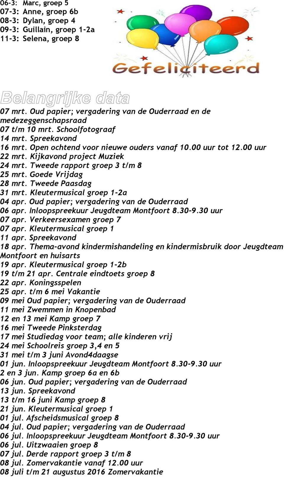 Kijkavond project Muziek 24 mrt. Tweede rapport groep 3 t/m 8 25 mrt. Goede Vrijdag 28 mrt. Tweede Paasdag 31 mrt. Kleutermusical groep 1-2a 04 apr. Oud papier; vergadering van de Ouderraad 06 apr.