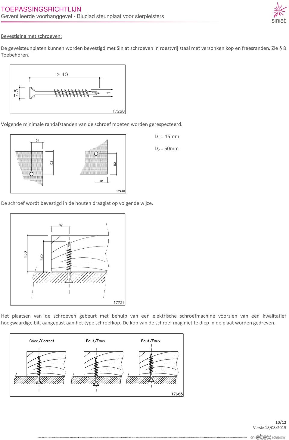 D 1 = 15mm D 2 = 50mm De schroef wordt bevestigd in de houten draaglat op volgende wijze.