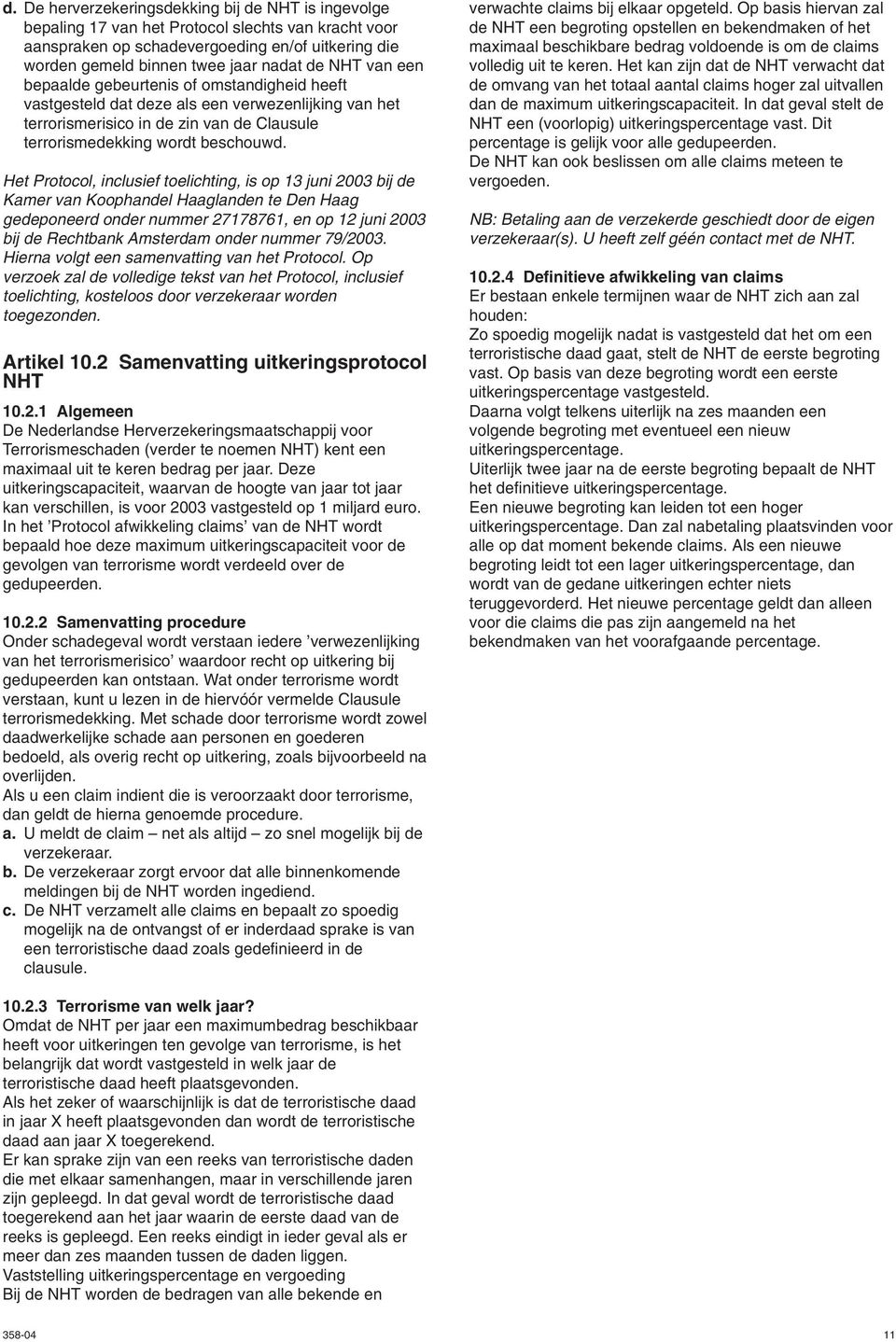 Het Protocol, inclusief toelichting, is op 13 juni 2003 bij de Kamer van Koophandel Haaglanden te Den Haag gedeponeerd onder nummer 27178761, en op 12 juni 2003 bij de Rechtbank Amsterdam onder