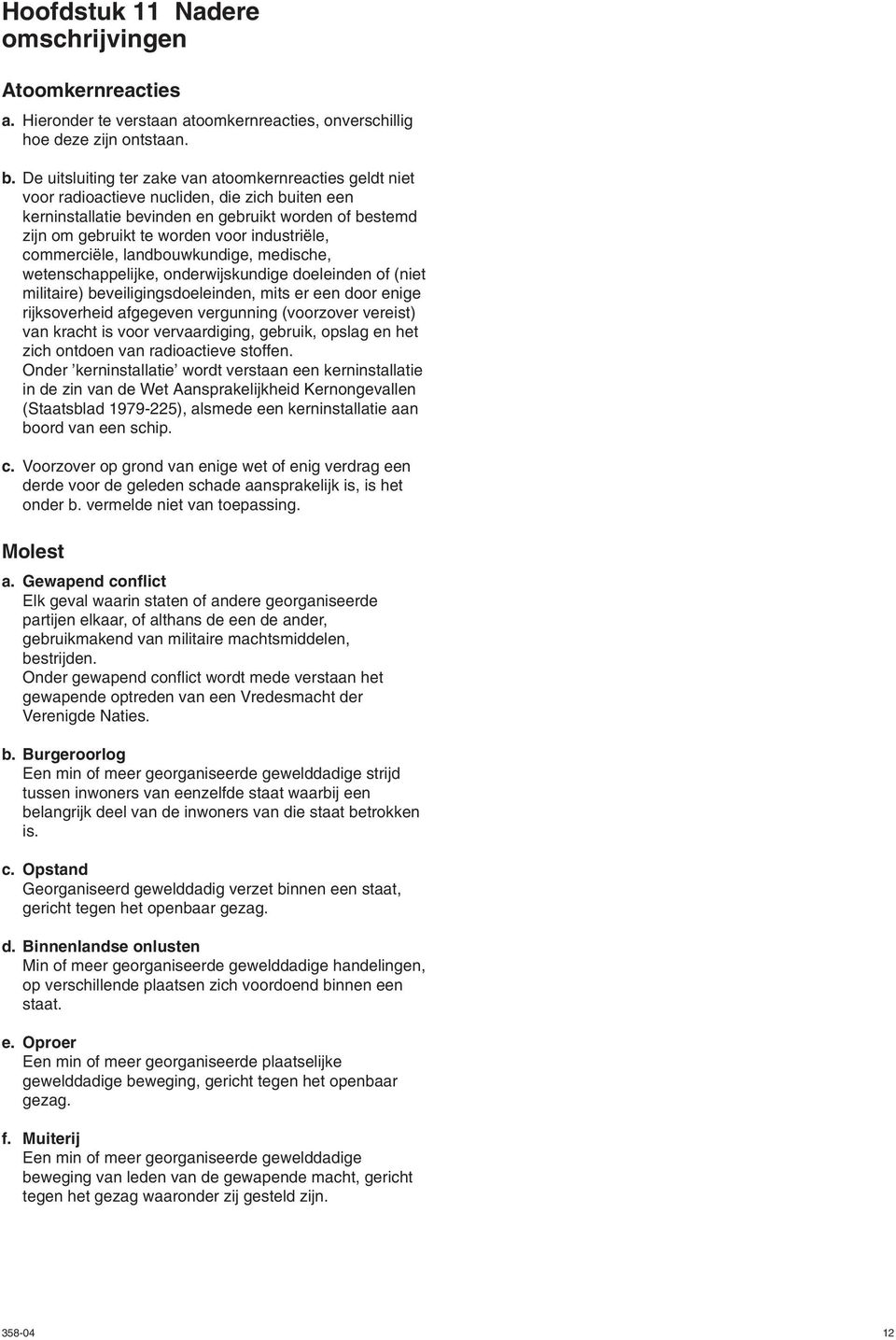 industriële, commerciële, landbouwkundige, medische, wetenschappelijke, onderwijskundige doeleinden of (niet militaire) beveiligingsdoeleinden, mits er een door enige rijksoverheid afgegeven