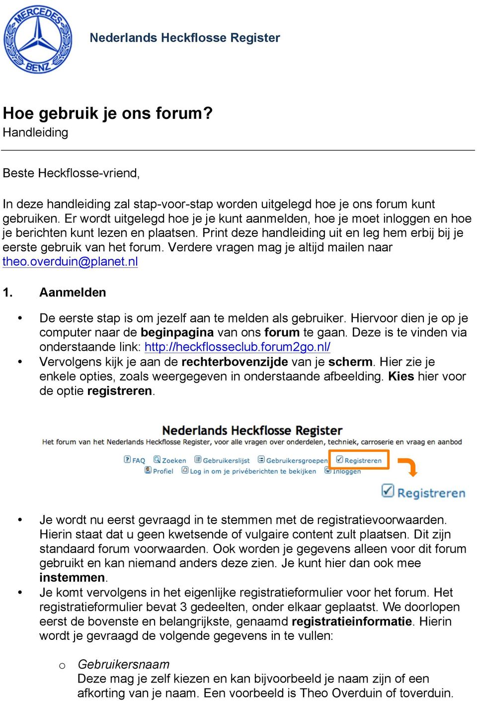 Verdere vragen mag je altijd mailen naar theo.overduin@planet.nl 1. Aanmelden De eerste stap is om jezelf aan te melden als gebruiker.