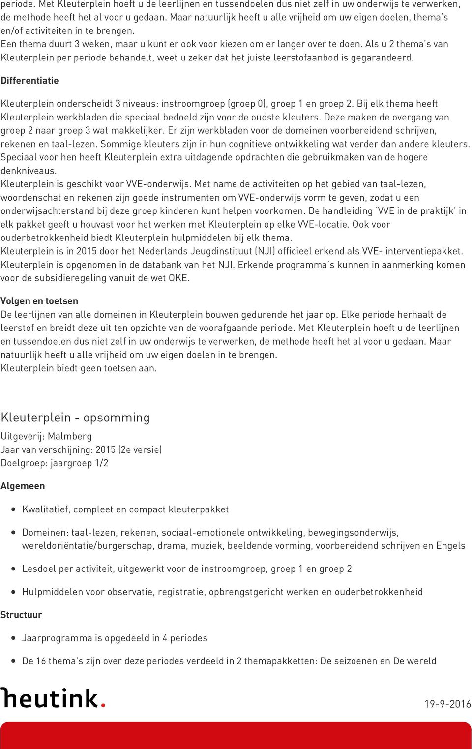 Als u 2 thema s van per periode behandelt, weet u zeker dat het juiste leerstofaanbod is gegarandeerd. Differentiatie onderscheidt 3 niveaus: instroomgroep (groep 0), groep 1 en groep 2.