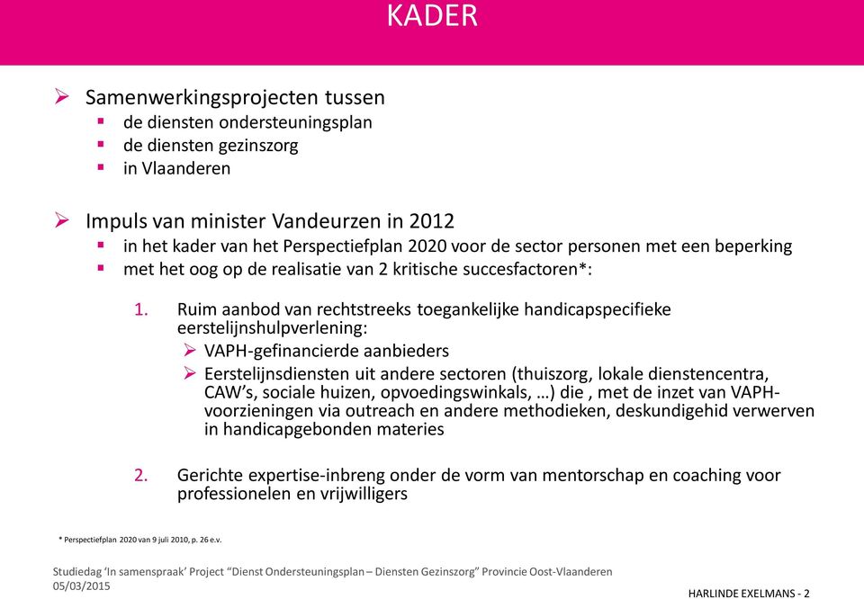 Ruim aanbod van rechtstreeks toegankelijke handicapspecifieke eerstelijnshulpverlening: VAPH-gefinancierde aanbieders Eerstelijnsdiensten uit andere sectoren (thuiszorg, lokale dienstencentra, CAW s,