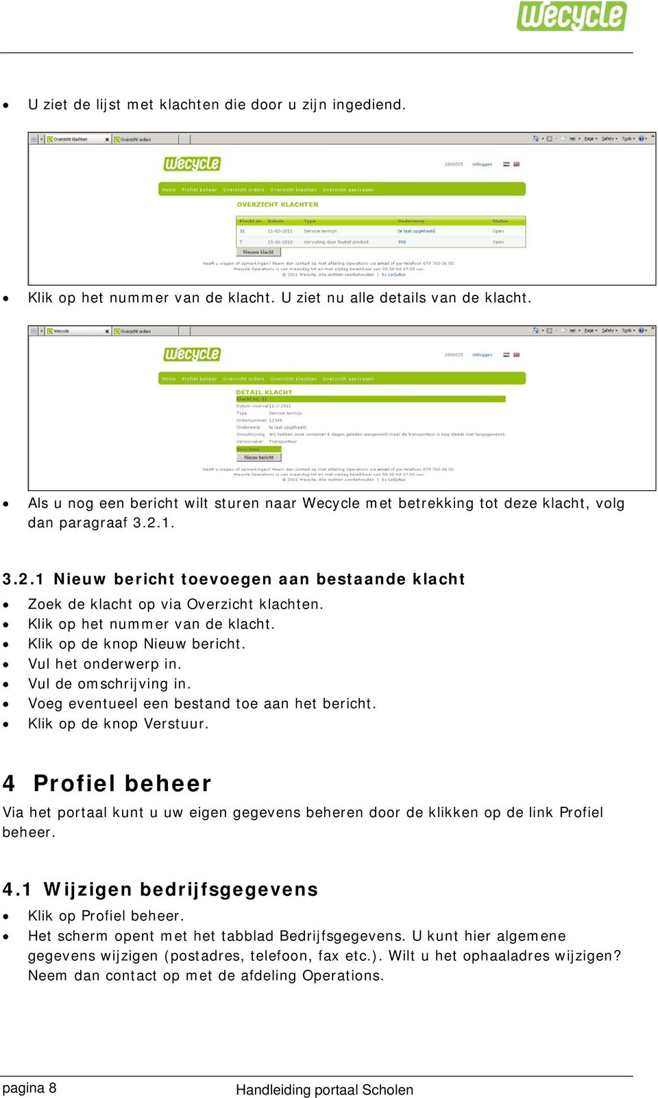 Klik op het nummer van de klacht. Klik op de knop Nieuw bericht. Vul het onderwerp in. Vul de omschrijving in. Voeg eventueel een bestand toe aan het bericht. Klik op de knop Verstuur.