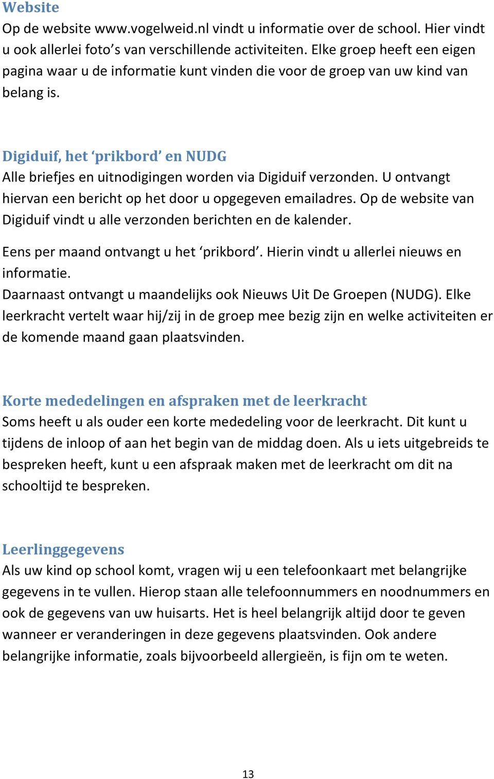 Digiduif, het prikbord en NUDG Alle briefjes en uitnodigingen worden via Digiduif verzonden. U ontvangt hiervan een bericht op het door u opgegeven emailadres.