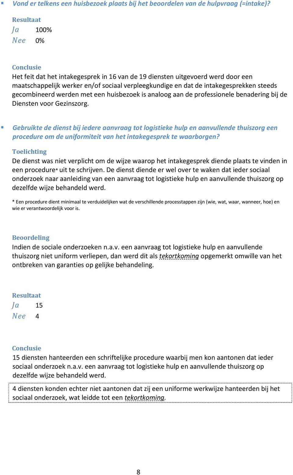 een huisbezoek is analoog aan de professionele benadering bij de Diensten voor Gezinszorg.